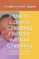 How to Love a Cheating Partner without Cheating: Pathway to a Peaceful Relationship/Marriage B0BF3P5YKF Book Cover