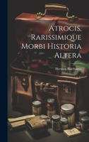 Atrocis, Rarissimique Morbi Historia Altera 1022554840 Book Cover