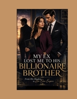 MY EX LOST ME TO HIS BILLIONAIRE BROTHER: From His Shadow to Her Own Empire (Book) B0HHXWSQRL Book Cover