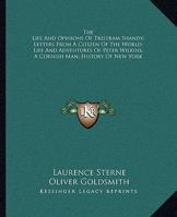 The Life And Opinions Of Tristram Shandy; Letters From A Citizen Of The World; Life And Adventures Of Peter Wilkins, A Cornish Man; History Of New York 1432683837 Book Cover