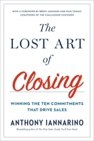 The Lost Art of Closing: Winning the Ten Commitments That Drive Sales 0735211698 Book Cover