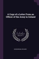 A Copy of a letter from an officer of the army in Ireland 1379251664 Book Cover