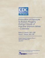 Evaluation of Exposure to Radon Progeny During Closure of Inactive Uranium Mines- Colorado 1494282593 Book Cover