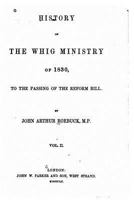 History of the Whig Ministry of 1830, to the Passing of the Reform Bill, Volume 2... 153512315X Book Cover