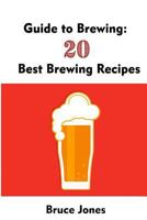 Guide to Brewing: 20 Best Brewing Recipes: 1548477737 Book Cover