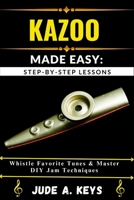 KAZOO MADE EASY: STEP-BY-STEP LESSONS: Whistle Favorite Tunes & Master DIY Jam Techniques B0FHQHLH4M Book Cover