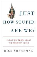 Just How Stupid Are We?: Facing the Truth About the American Voter 0465077714 Book Cover