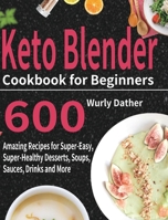 Keto Blender Cookbook for Beginners: 600 Amazing Recipes for Super-Easy, Super-Healthy Desserts, Soups, Sauces, Drinks and More 1954703902 Book Cover