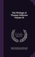 The Writings of Thomas Jefferson; Volume 16 1142180476 Book Cover