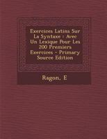 Exercices Latins Sur La Syntaxe: Avec Un Lexique Pour Les 200 Premiers Exercices 1018656359 Book Cover