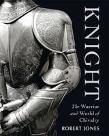 Knight: The Warrior and World of Chivalry 1435144759 Book Cover