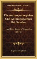 Die Anthropomorphien Und Anthropopathien Bei Onkelos: Und Den Spatern Targumim (1870) 1161065598 Book Cover