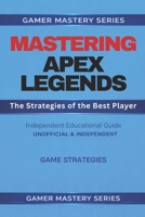 MASTERING APEX LEGENDS: The Strategies of the Best Player B0GNH748BZ Book Cover