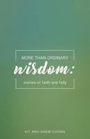 More Than Ordinary Wisdom: Stories of Faith and Folly 0999568957 Book Cover