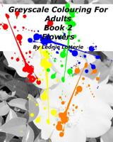 Greyscale Colouring For Adults: Flowers 1542799007 Book Cover