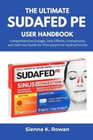 The Ultimate Sudafed PE User Handbook: Comprehensive Dosage, Side Effects, Interactions, and Safe Use Guide for Phenylephrine Hydrochloride B0FKZJXLLN Book Cover