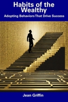 Habits of the Wealthy: Adopting Behaviors That Drive Success B0CFCLW82B Book Cover