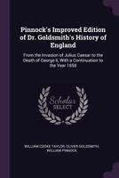 Pinnock's Improved Edition of Dr. Goldsmith's History of England: From the Invasion of Julius Caesar to the Death of George Ii, With a Continuation to the Year 1858 1377872440 Book Cover