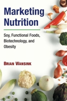 Marketing Nutrition: Soy, Functional Foods, Biotechnology, and Obesity 0252029429 Book Cover