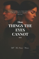 Those Things the Eyes Cannot See: Forgiveness is the first step toward truly seeing the truth. B0FB94MK8N Book Cover