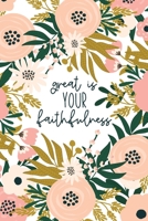 Great Is Your Faithfulness: Christian Gifts For Women | Scripture Notebook | A Lined Floral Prayer Journal For Women 1696919916 Book Cover