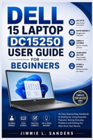 DELL 15 LAPTOP DC15250 USER GUIDE FOR BEGINNERS: An Easy Step-by-Step Handbook to Setting Up, Using Essential Features, Solving Everyday Problems and Getting the Most from Your Device B0H9BZXQMN Book Cover