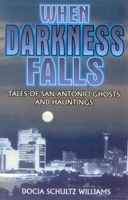 When Darkness Falls: Tales of San Antonio Ghosts and Hauntings 1556225369 Book Cover