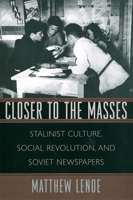 Closer to the Masses: Stalinist Culture, Social Revolution, and Soviet Newspapers (Russian Research Center Studies) 0674013190 Book Cover