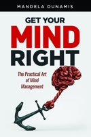 Get Your Mind Right: The Practical Art of Mind Management 1088502571 Book Cover