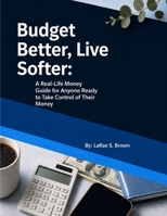 Budget Better, Live Softer: A Real Life Money Guide For Anyone Ready to Take Control of Their Money B0H1M97KJG Book Cover