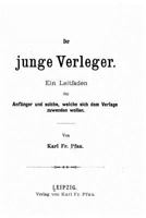 Der Junge Verleger, Ein Leitfaden Fur Anfanger Und Solche, Welche Sich Dem Verlage Zuwenden Wollen 1530096707 Book Cover