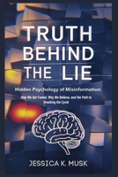 Truth Behind the Lie: Hidden Psychology of Misinformation: How We Get Fooled, Why We Believe, and the Path to Breaking the Cycle B0FS7KPT2V Book Cover