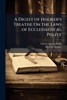 A Digest of Hooker's Treatise On the Laws of Ecclesiastical Polity 1147468354 Book Cover