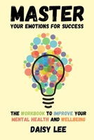 Master Your Emotions for Success: The Workbook to Improve Your Mental Health and Wellbeing B09426SNDL Book Cover