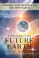 Toward the Future Earth: Finding Safe Passage to the New Earth B0FZ2CMVG9 Book Cover