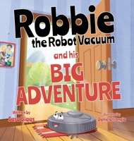Robbie the Robot Vacuum and His Big Adventure B0FMT7G8ZY Book Cover