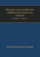 Histoire Universelle Des Theatres de Toutes Les Nations Partie 1. Tome 5 5518961596 Book Cover