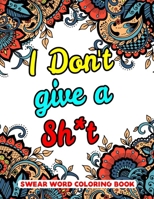 I Don't Give A Sh*t Swear Word Coloring Book: A Swear Word Coloring Book For Adults-8.5 X 11 Inches 50 Pages Unique Swear Word Coloring Book For Stress Relief And Relaxation B08JDTRFQG Book Cover