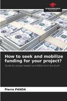 How to seek and mobilize funding for your project?: Guide for project leaders and NGOs from the South 6203329126 Book Cover