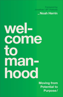 Welcome to Manhood: Moving from Potential to Purpose 0764244760 Book Cover