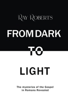 From Dark To Light: The Mysteries of The Gospel in Romans Revealed B0CFZG3D5K Book Cover