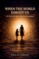 When The World Forgot Us: We Were Never Meant To Disappear B0GKZDWR5F Book Cover