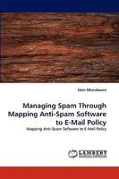 Managing Spam Through Mapping Anti-Spam Software to E-Mail Policy 3838355466 Book Cover