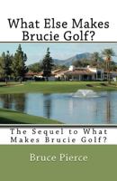 What Else Makes Brucie Golf?: The Sequel to What Makes Brucie Golf? 1463725485 Book Cover