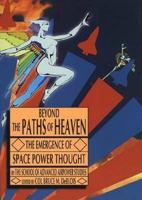 Beyond the Paths of Heaven the Emergence of Space Power Thought 1585660671 Book Cover
