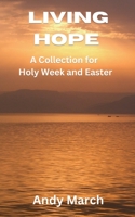 Living Hope - A Collection for Holy Week and Easter 1739805127 Book Cover