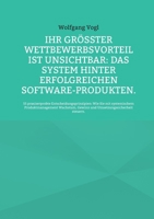 Ihr größter Wettbewerbsvorteil ist unsichtbar: Das System hinter erfolgreichen Software-Produkten.:55 praxiserprobte Entscheidungsprinzipien: Wie Sie ... steuern. (German Edition) 3695700777 Book Cover
