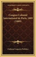 Congrès Colonial International De Paris, 1889... 1160346542 Book Cover