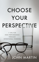 Choose Your Perspective: 7 Tips for High Performance through Intentional Thinking 1640951423 Book Cover