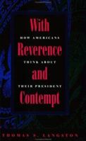 With Reverence and Contempt: How Americans Think about Their Presidents (Interpreting American Politics) 0801850169 Book Cover